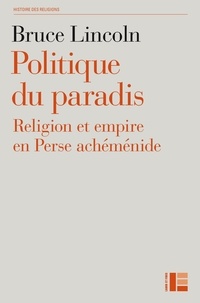 Bruce Lincoln - Politiques du paradis - Religion et empire en Perse achéménide.