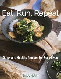  Bruce Nolan - Eat, Run, Repeat: Quick and Healthy Recipes for Busy Lives.