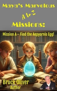  Bruce Oliver - Maya's Marvelous A to Z Missions: Mission A - Find the Aepyornis Egg - Maya's Marvelous A to Z Missions, #1.