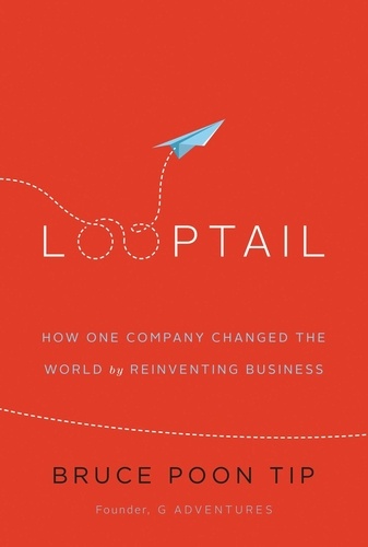 Looptail. How One Company Changed the World by Reinventing Business