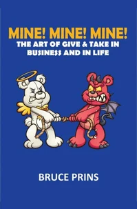 MINE! MINE! MINE! The Art of Give and Take in Business and in Life