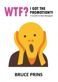 Wtf? I Got The Promotion?! A Guide for New Managers