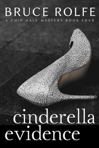  Bruce Rolfe - Cinderella Evidence - Chip Hale Mysteries, #4.