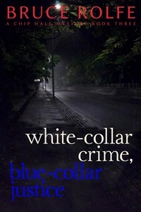  Bruce Rolfe - White-Collar Crime, Blue-Collar Justice - Chip Hale Mysteries, #3.