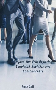  Bruce Scott - Beyond the Veil: Exploring Simulated Realities and Consciousness.