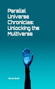  Bruce Scott - Parallel Universe Chronicles: Unlocking the Multiverse.