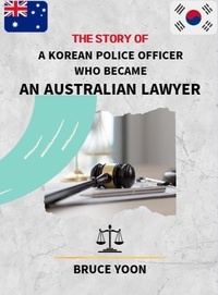 Téléchargement en ligne de livres The Story of a Korean Police Officer who became an Australian Lawyer PDB ePub 9798223494072 par Bruce