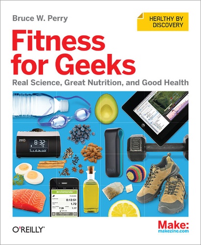 Bruce W. Perry - Fitness for Geeks - Real Science, Great Nutrition, and Good Health.