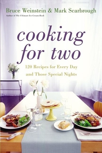 Bruce Weinstein et Mark Scarbrough - Cooking for Two - 120 Recipes for Every Day and Those Special Nights.