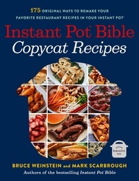 Bruce Weinstein et Mark Scarbrough - Instant Pot Bible: Copycat Recipes - 175 Original Ways to Remake Your Favorite Restaurant Recipes in Your Instant Pot.
