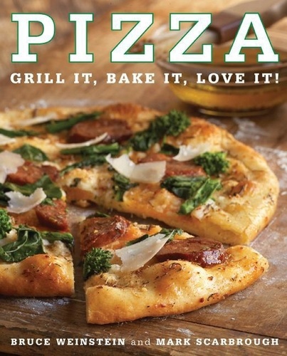 Bruce Weinstein et Mark Scarbrough - Pizza - Grill It, Bake It, Love It!.