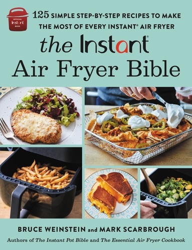 The Instant® Air Fryer Bible. 125 Simple Step-by-Step Recipes to Make the Most of Every Instant® Air Fryer