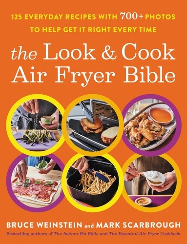 The Look and Cook Air Fryer Bible. 125 Everyday Recipes with 700+ Photos to Help Get It Right Every Time