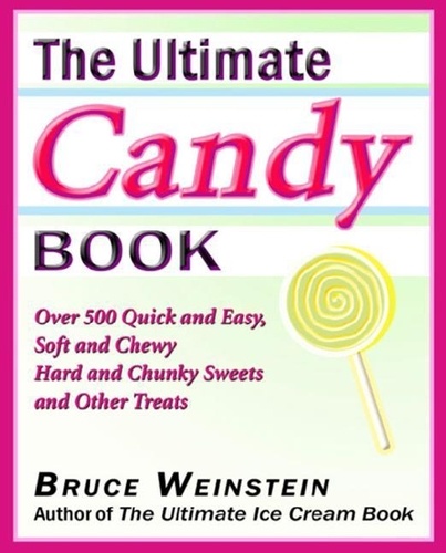 Bruce Weinstein - The Ultimate Candy Book - More than 700 Quick and Easy, Soft and Chewy, Hard and Crunchy Sweets and Treats.