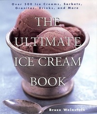 Bruce Weinstein - The Ultimate Ice Cream Book - Over 500 Ice Creams, Sorbets, Granitas,.