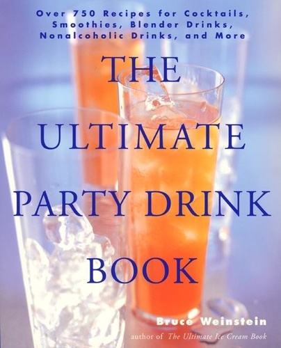 Bruce Weinstein - The Ultimate Party Drink Book - Over 750 Recipes for Cocktails, Smoothies, Blender Drinks, Non-Alcoholic Drinks, and More.