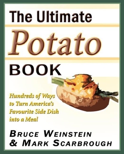 Bruce Weinstein et Mark Scarbrough - The Ultimate Potato Book - Hundreds of Ways to Turn America's Favorite Side Dish into a Meal.