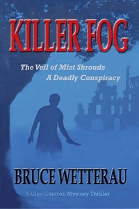  Bruce Wetterau - Killer Fog--The Veil of Mist Shrouds a Deadly Conspiracy - Clay Cantrell Mysteries, #1.