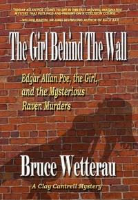  Bruce Wetterau - The Girl Behind the Wall--Edgar Allan Poe, the Girl, and the Mysterious Raven Murders - Clay Cantrell Mysteries, #2.