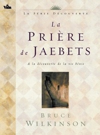 Bruce Wilkinson - La prière de Jaebets - A la découverte de la vie bénie.