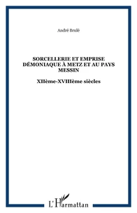 Sorcellerie et emprise démoniaque à Metz et au pays messin, XIIe-XVIIIe siècles