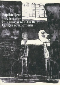 Jean Dubuffet et la besogne de l'Art Brut