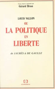 Louis Vallon ou La politique en liberté : de Jaurès à de Gaulle