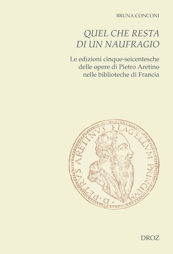 Quel che resta di un naufragio. Le edizioni cinque-seicentesche delle opere di Pietro Aretino nelle biblioteche di Francia. Con un repertorio