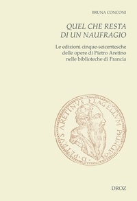 Bruna Conconi - Quel che resta di un naufragio - Le edizioni cinque-seicentesche delle opere di Pietro Aretino nelle biblioteche di Francia. Con un repertorio.