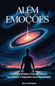 Além das Emoções Práticas Simples Para Fortalecer Sua Mente e Expandir Seus Resultados