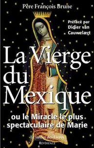La Vierge du Mexique ou le Miracle le plus spectaculaire de Marie