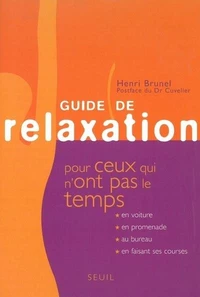Guide De Relaxation Pour Ceux Qui N'Ont Pas Le Temps. Vingt-Deux Recettes "Efficaces Et Gouteuses"