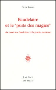 Baudelaire Et Le "Puits Des Magies". Six Essais Sur Baudelaire Et La Poesie Moderne