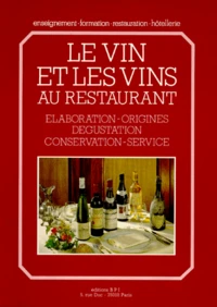 Le Vin Et Les Vins Au Restaurant. Elaboration, Origines, Degustation, Conservation, Service
