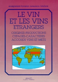 Le Vin Et Les Vins Etrangers. Origines, Productions, Cepages, Caracteres, Accords Vins Et Mets