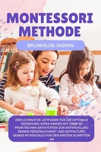  Brunhilde Jasmin - Montessori Methode: Der ultimative Leitfaden für die optimale Erziehung Ihres Kindes mit über 50 praktischen Aktivitäten zur Entwicklung seiner Persönlichkeit.