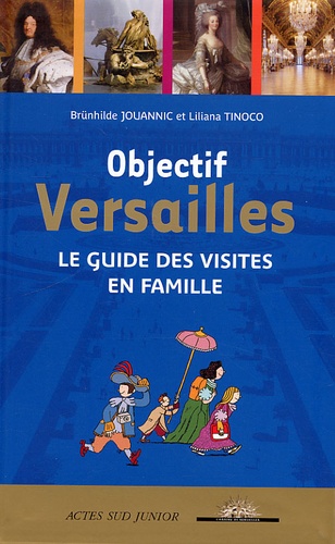 Brunhilde Jouannic et Liliana Tinoco - Objectif Versailles - Le guide des visites en famille.