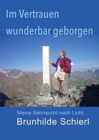 Brunhilde Schierl - Im Vertrauen wunderbar geborgen - Meine Sehnsucht nach Licht.