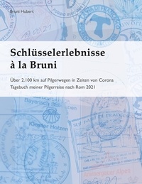 Bruni Hubert - Schlüsselerlebnisse à la Bruni - Über 2.100 km auf Pilgerwegen in Zeiten von Corona.
