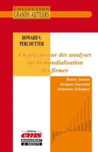 Bruno Amann et Johannes Schaaper - Howard V. Perlmutter - Un précurseur des analyses sur la mondialisation des firmes.