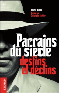 Bruno Aubry - Parrains du siècle - Destins et déclins.