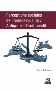 Bruno Balthazar - Perceptions sociales de l'homosexualité - Antiquité - Droit positif.