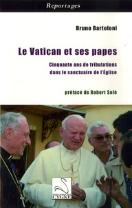 Bruno Bartoloni - Le Vatican et ses papes - Cinquante ans de tribulations dans le sanctuaire de l'Eglise.