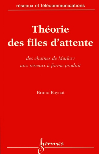 Bruno Baynat - Théorie des files d'attente - Des chaînes de Markov aux réseaux à forme produit.