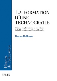 Bruno Belhoste - La Formation D'Une Technocratie. L'Ecole Polytechnique Et Ses Eleves De La Revolution Au Second Empire.