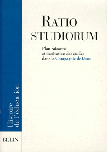 Bruno Belhoste et Adrien Desmoustier - Ratio Studiorum. Plan Raisonne Et Institution Des Etudes Dans La Compagnie De Jesus.