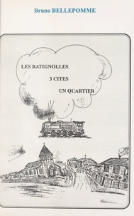 Bruno Bellepomme et Yvon Rousseau - Les Batignolles : 3 cités, un quartier.