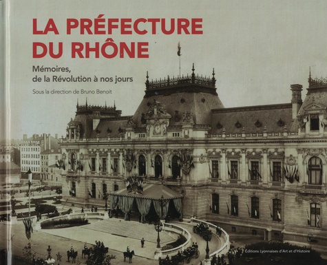 La préfecture du Rhône. Mémoires, de la Révolution à nos jours