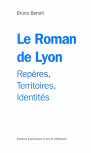 Bruno Benoît - Le Roman de Lyon - Repères, territoires, identités.
