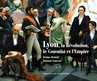 Bruno Benoît et Roland Saussac - Lyon, la Révolution, le Consulat et l'Empire.